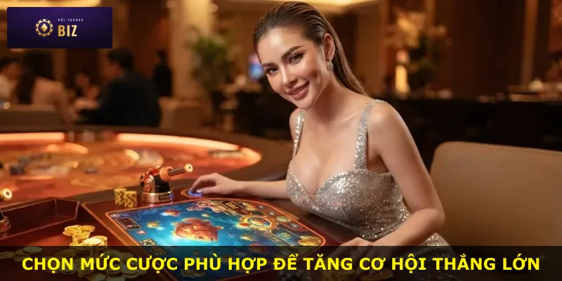 Chọn mức cược phù hợp để tăng cơ hội thắng lớn