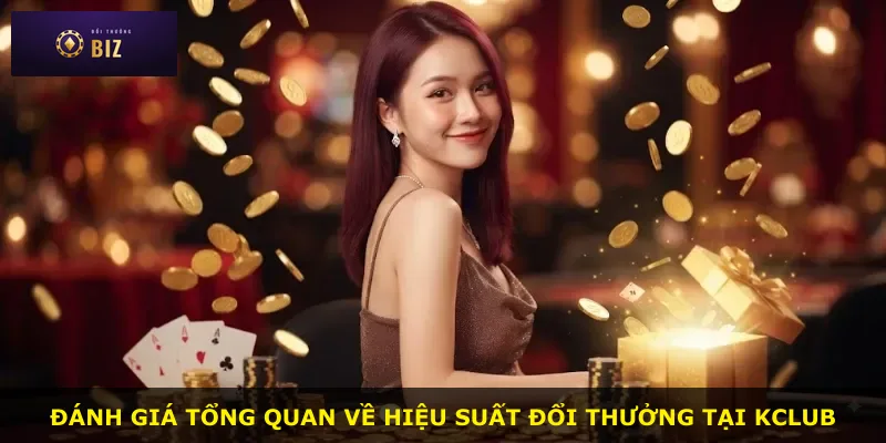 Đánh giá tổng quan về hiệu suất đổi thưởng tại KCLUB