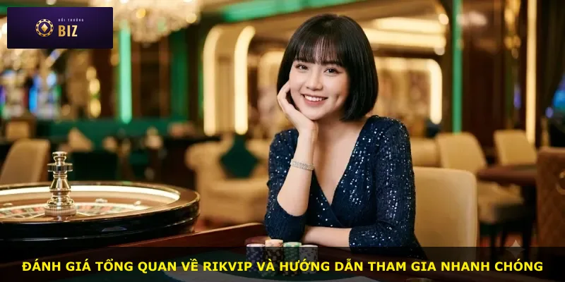 Đánh giá tổng quan về Rikvip và hướng dẫn tham gia nhanh chóng