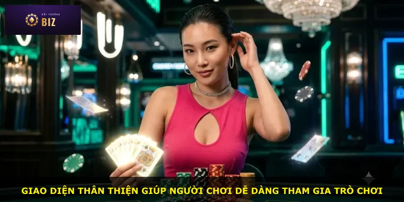 Giao diện thân thiện giúp người chơi dễ dàng tham gia trò chơi