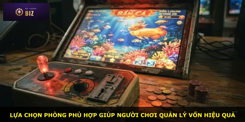 Lựa chọn phòng phù hợp giúp người chơi quản lý vốn hiệu quả
