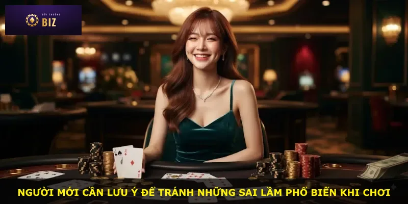 Người mới cần lưu ý để tránh những sai lầm phổ biến khi chơi
