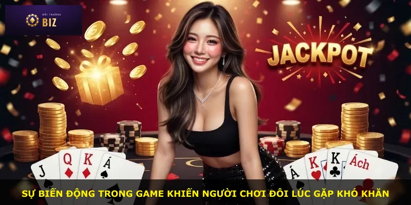 Sự biến động trong game khiến người chơi đôi lúc gặp khó khăn