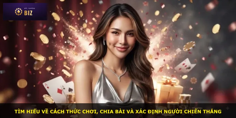 Tìm hiểu về cách thức chơi, chia bài và xác định người chiến thắng