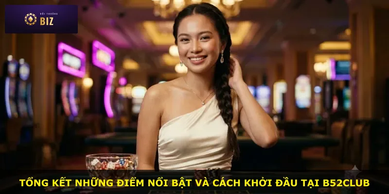 Tổng kết những điểm nổi bật và cách khởi đầu tại B52club