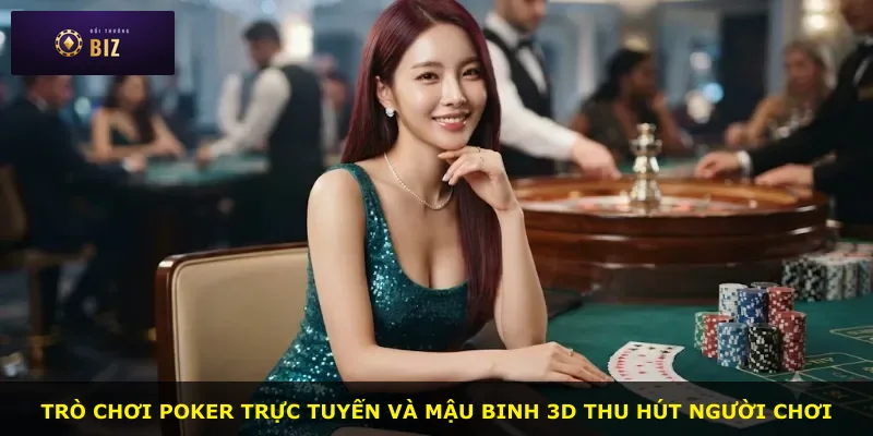 Trò chơi poker trực tuyến và Mậu Binh 3D thu hút người chơi
